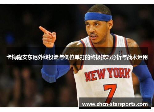 卡梅隆安东尼外线投篮与低位单打的终极技巧分析与战术运用