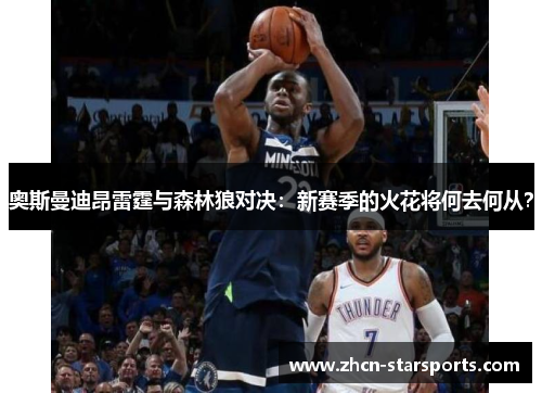 奥斯曼迪昂雷霆与森林狼对决：新赛季的火花将何去何从？