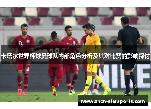 卡塔尔世界杯球员球队内部角色分析及其对比赛的影响探讨