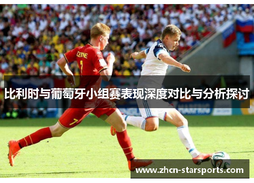 比利时与葡萄牙小组赛表现深度对比与分析探讨