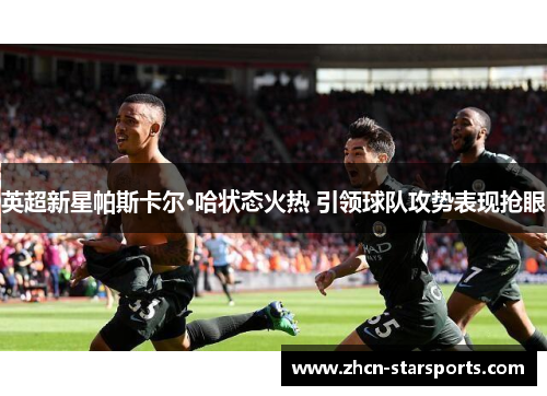 英超新星帕斯卡尔·哈状态火热 引领球队攻势表现抢眼