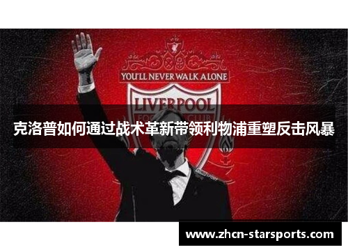 克洛普如何通过战术革新带领利物浦重塑反击风暴