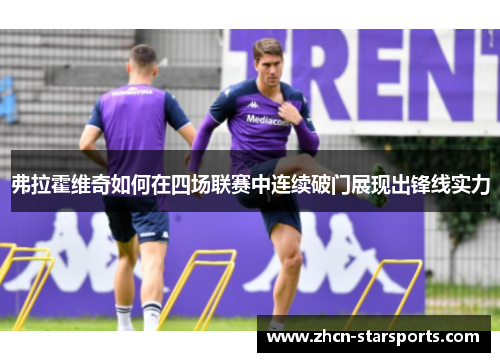 弗拉霍维奇如何在四场联赛中连续破门展现出锋线实力