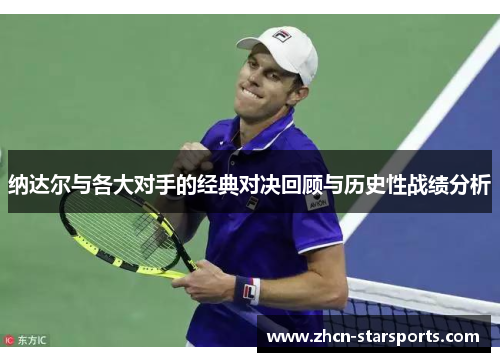 纳达尔与各大对手的经典对决回顾与历史性战绩分析