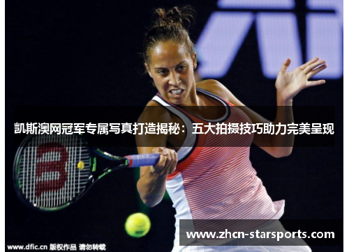 凯斯澳网冠军专属写真打造揭秘：五大拍摄技巧助力完美呈现