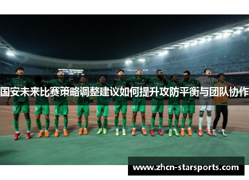 国安未来比赛策略调整建议如何提升攻防平衡与团队协作