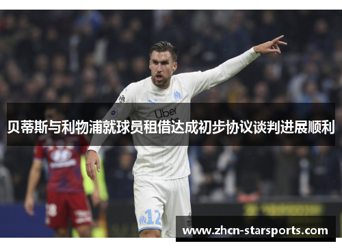 贝蒂斯与利物浦就球员租借达成初步协议谈判进展顺利